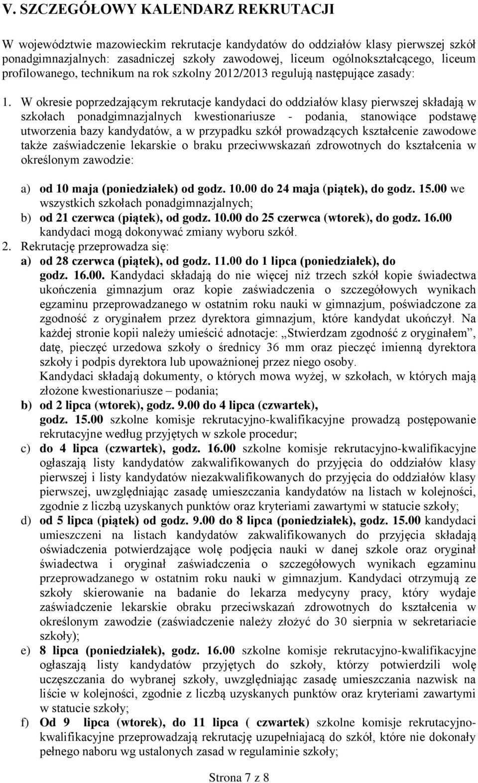 W okresie poprzedzającym rekrutacje kandydaci do oddziałów klasy pierwszej składają w szkołach ponadgimnazjalnych kwestionariusze - podania, stanowiące podstawę utworzenia bazy kandydatów, a w