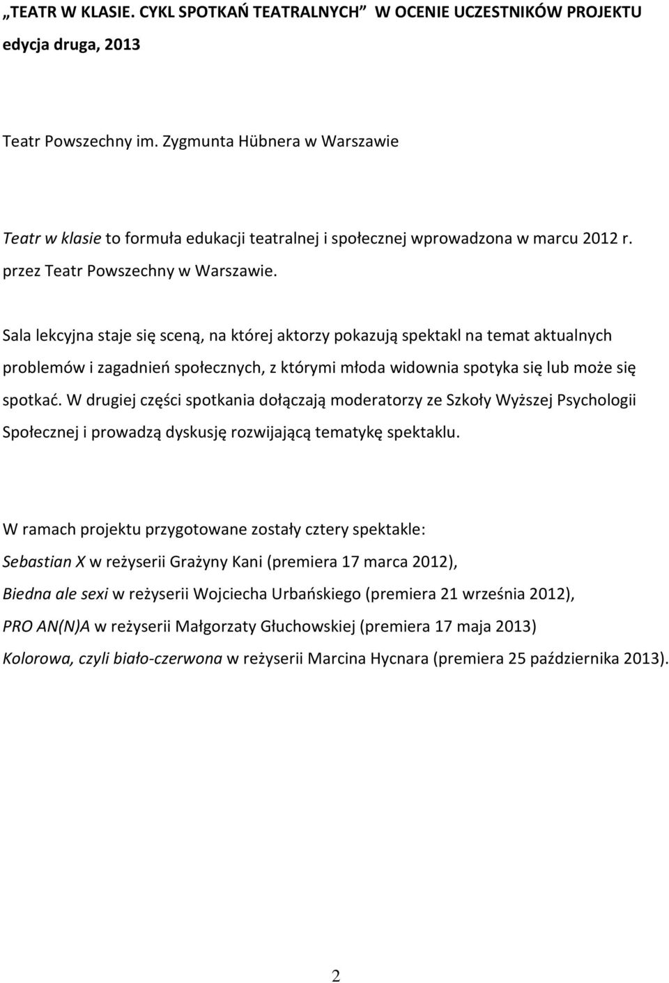 Sala lekcyjna staje się sceną, na której aktorzy pokazują spektakl na temat aktualnych problemów i zagadnień społecznych, z którymi młoda widownia spotyka się lub może się spotkać.