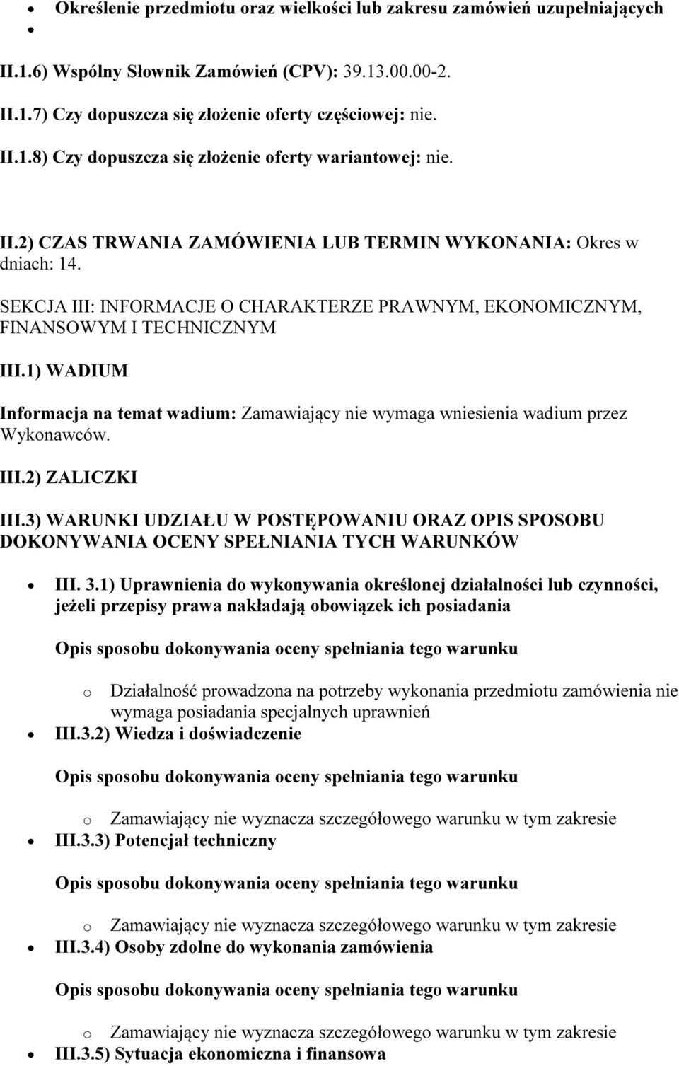 1) WADIUM Informacja na temat wadium: Zamawiający nie wymaga wniesienia wadium przez Wykonawców. III.2) ZALICZKI III.