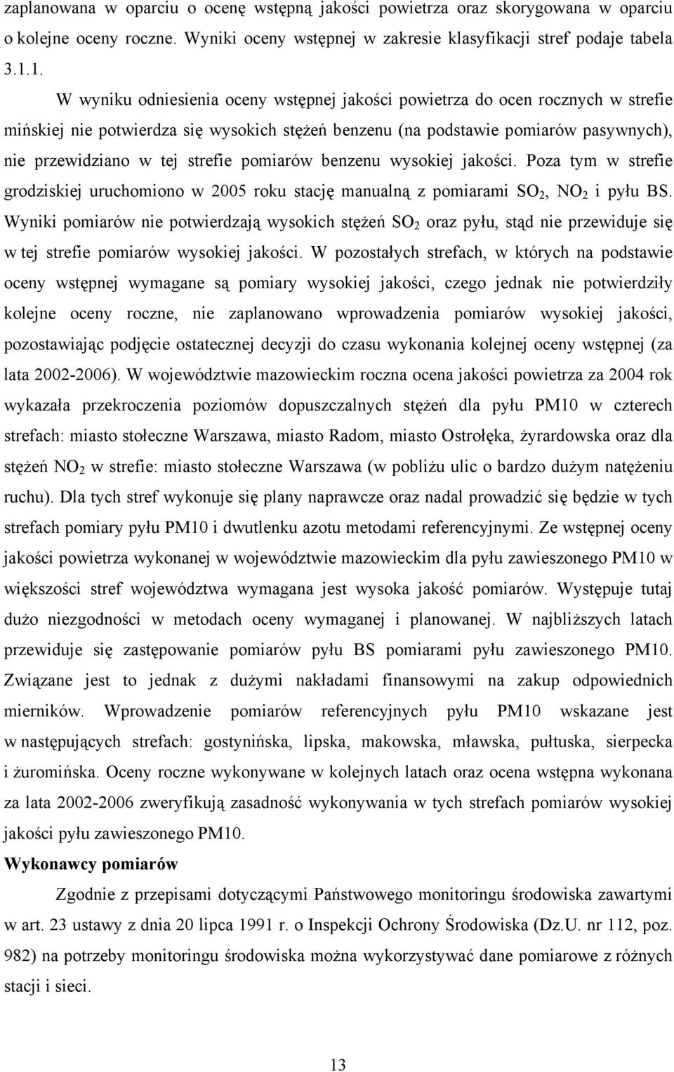 strefie pomiarów benzenu wysokiej jakości. Poza tym w strefie grodziskiej uruchomiono w 2005 roku stację manualną z pomiarami SO 2, NO 2 i pyłu BS.