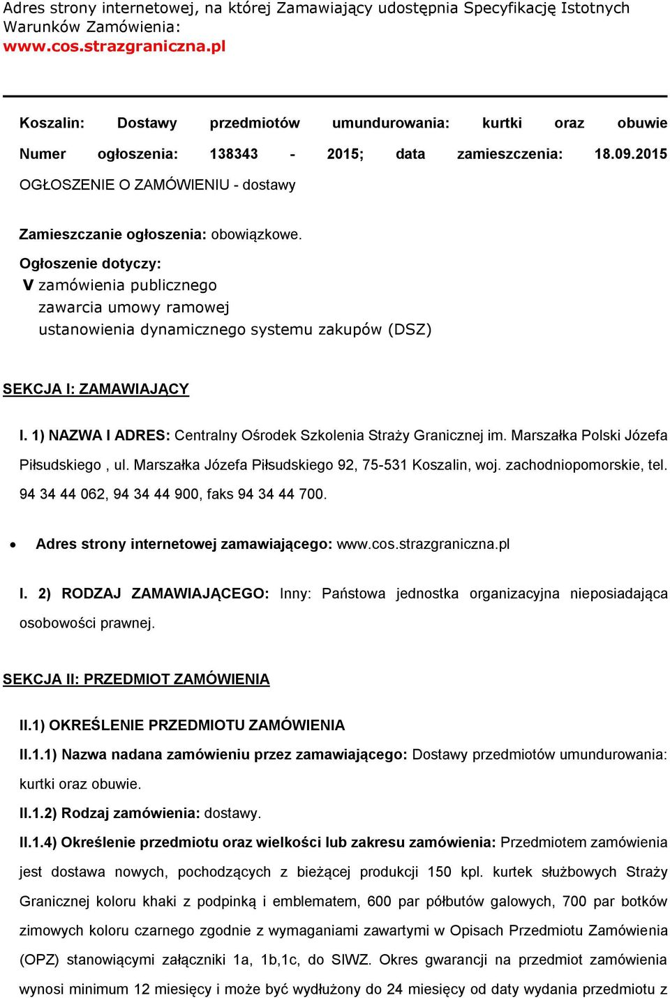 Ogłszenie dtyczy: V zamówienia publiczneg zawarcia umwy ramwej ustanwienia dynamiczneg systemu zakupów (DSZ) SEKCJA I: ZAMAWIAJĄCY I. 1) NAZWA I ADRES: Centralny Ośrdek Szklenia Straży Granicznej im.