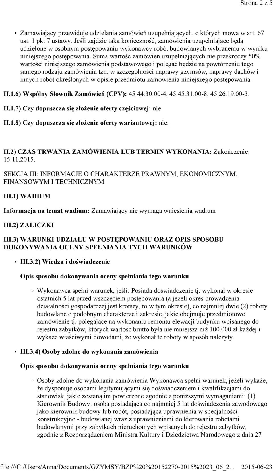 Suma wartość zamówień uzupełniających nie przekroczy 50% wartości niniejszego zamówienia podstawowego i polegać będzie na powtórzeniu tego samego rodzaju zamówienia tzn.