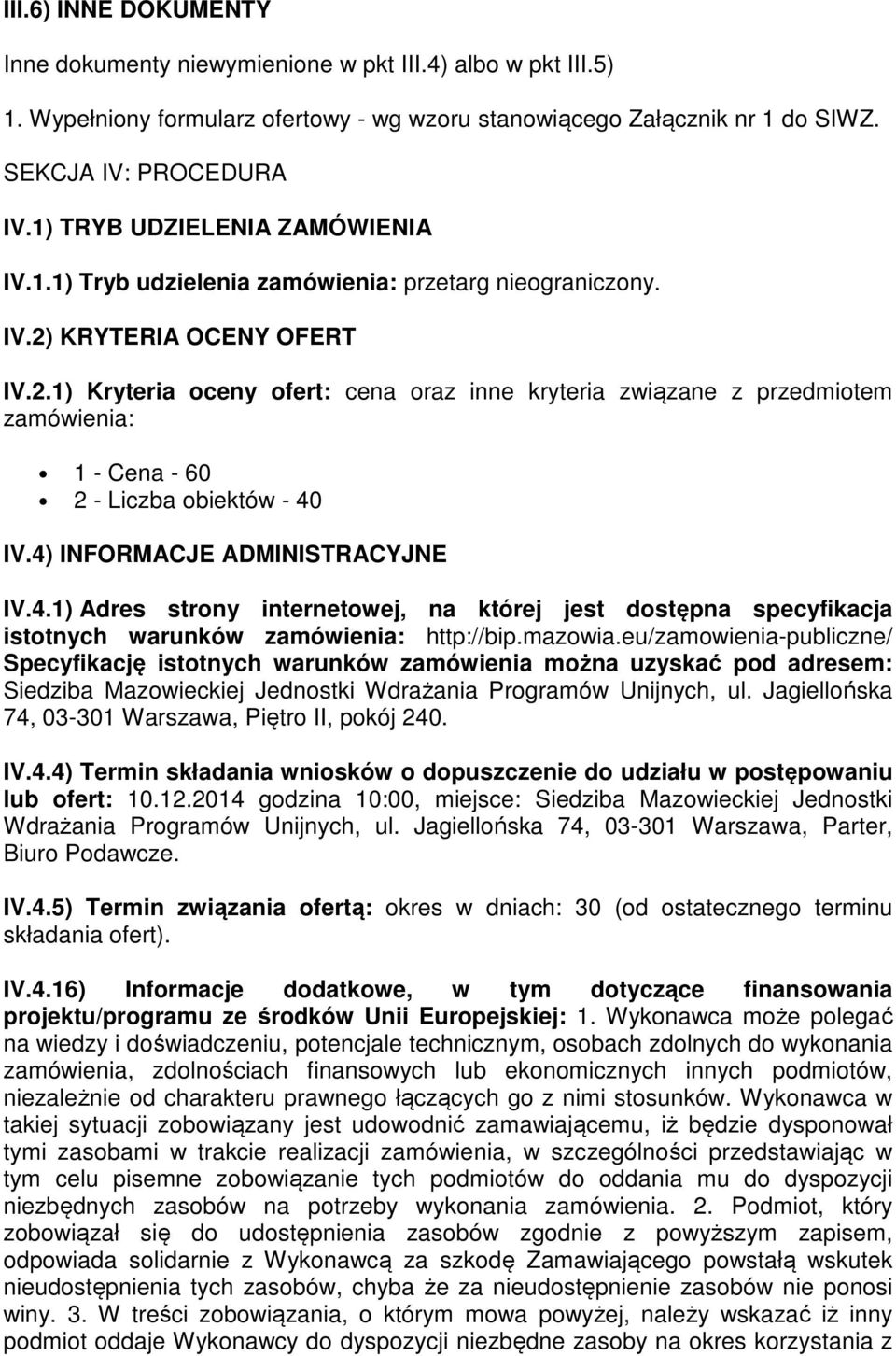 KRYTERIA OCENY OFERT IV.2.1) Kryteria oceny ofert: cena oraz inne kryteria związane z przedmiotem zamówienia: 1 - Cena - 60 2 - Liczba obiektów - 40