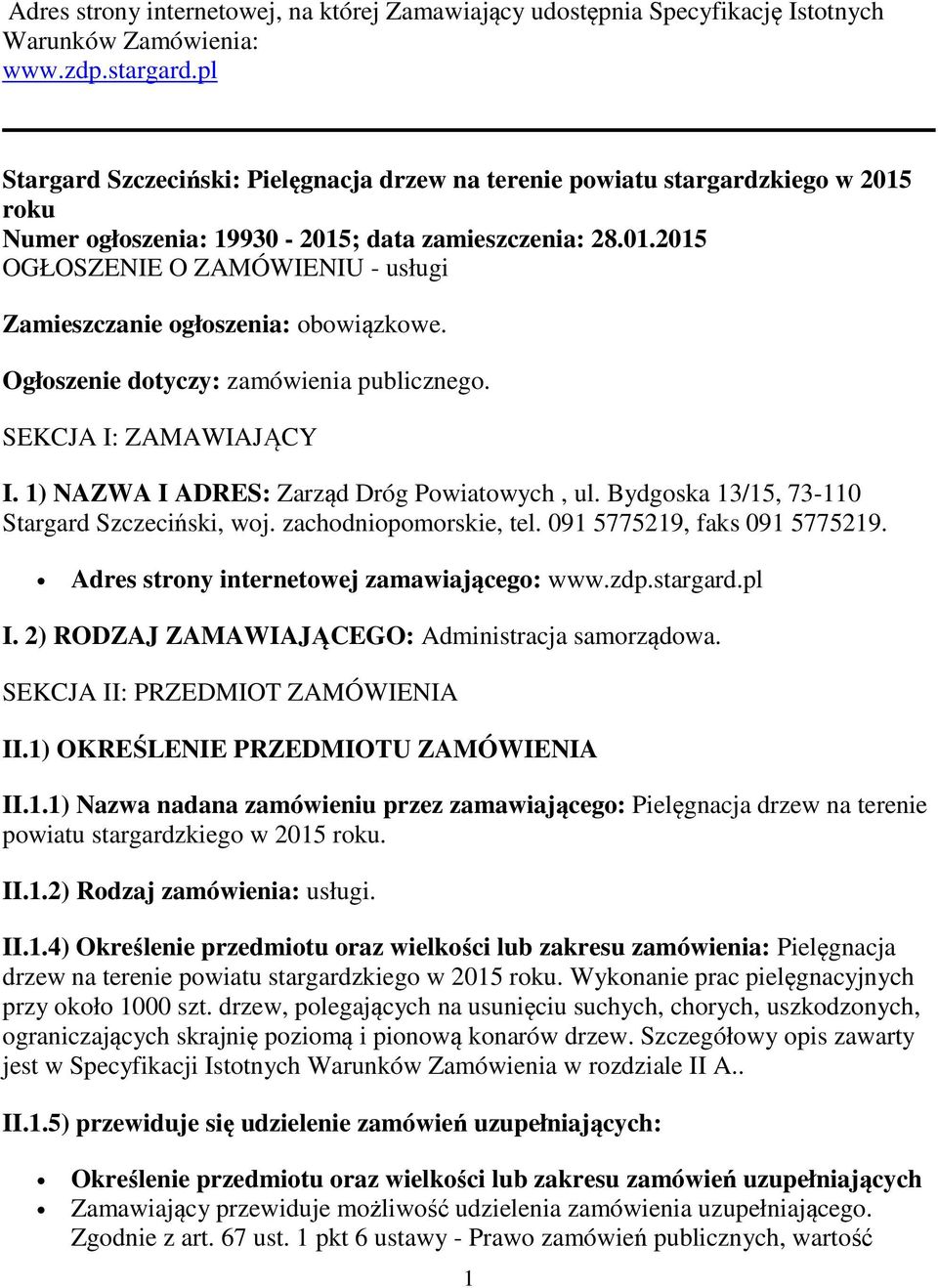 Ogłoszenie dotyczy: zamówienia publicznego. SEKCJA I: ZAMAWIAJĄCY I. 1) NAZWA I ADRES: Zarząd Dróg Powiatowych, ul. Bydgoska 13/15, 73-110 Stargard Szczeciński, woj. zachodniopomorskie, tel.