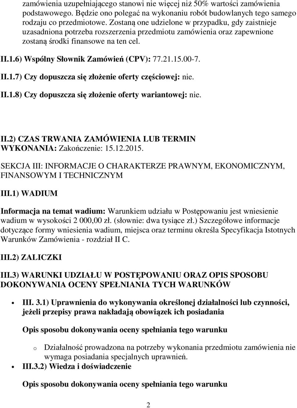 6) Wspólny Słownik Zamówień (CPV): 77.21.15.00-7. II.1.7) Czy dopuszcza się złożenie oferty częściowej: nie. II.1.8) Czy dopuszcza się złożenie oferty wariantowej: nie. II.2) CZAS TRWANIA ZAMÓWIENIA LUB TERMIN WYKONANIA: Zakończenie: 15.