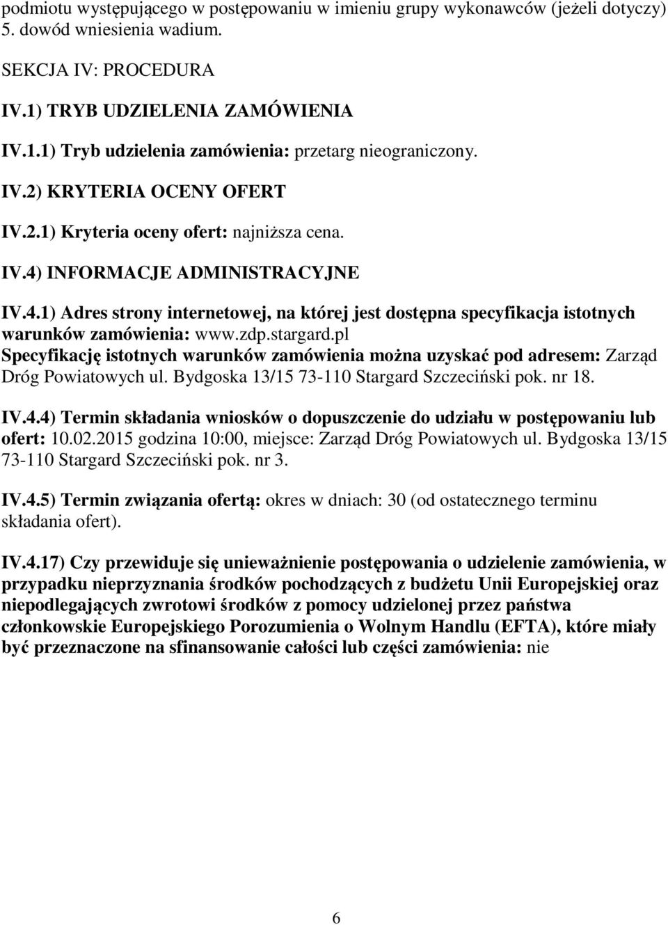 zdp.stargard.pl Specyfikację istotnych warunków zamówienia można uzyskać pod adresem: Zarząd Dróg Powiatowych ul. Bydgoska 13/15 73-110 Stargard Szczeciński pok. nr 18. IV.4.