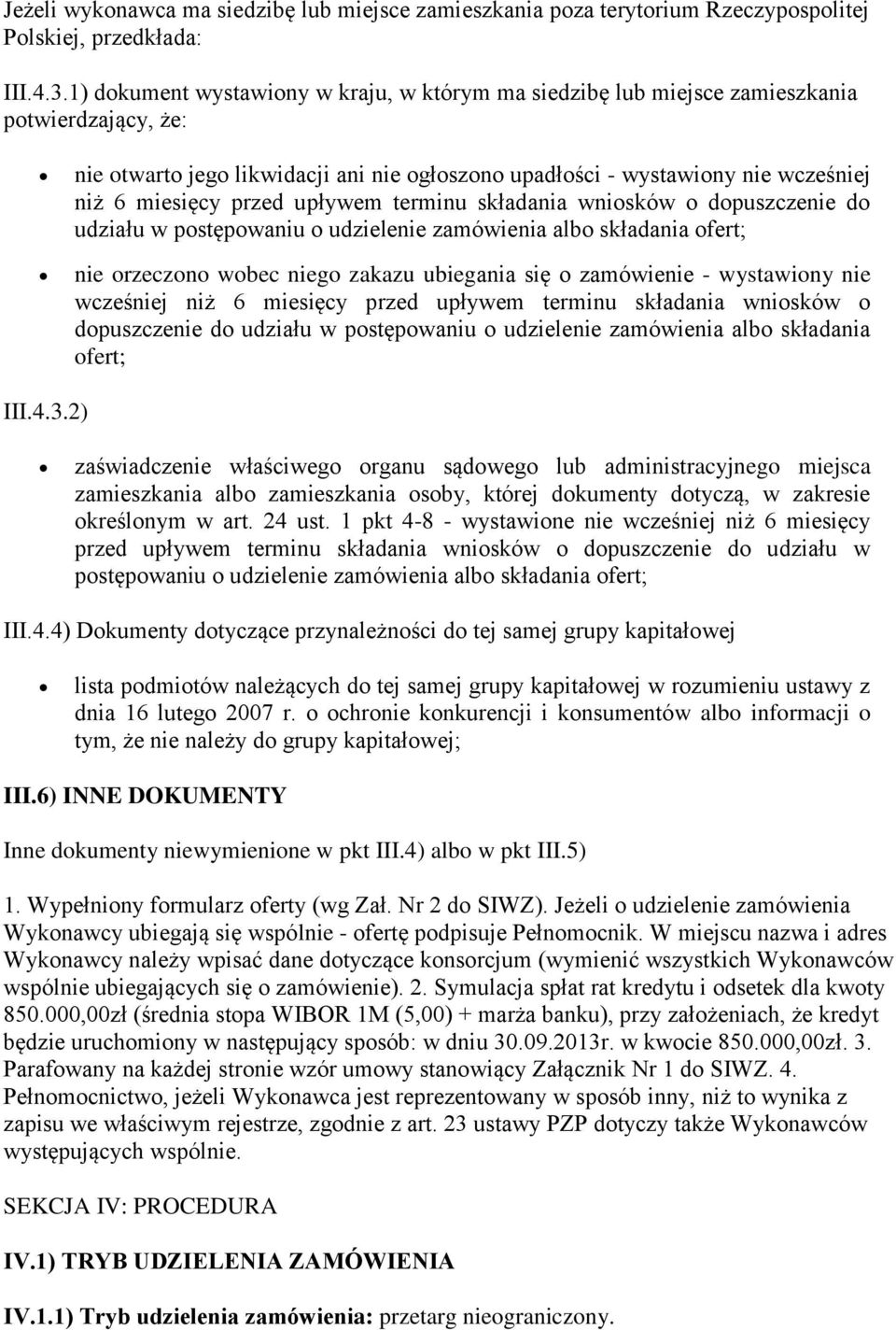 przed upływem terminu składania wniosków o dopuszczenie do udziału w postępowaniu o nie orzeczono wobec niego zakazu ubiegania się o zamówienie - wystawiony nie wcześniej niż 6 miesięcy przed upływem