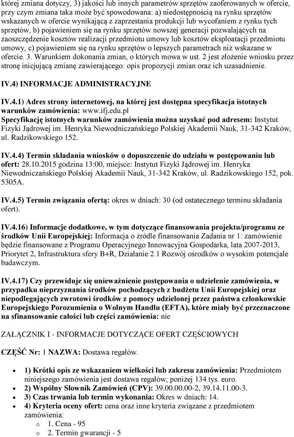 lub kosztów eksploatacji przedmiotu umowy, c) pojawieniem się na rynku sprzętów o lepszych parametrach niż wskazane w ofercie. 3. Warunkiem dokonania zmian, o których mowa w ust.