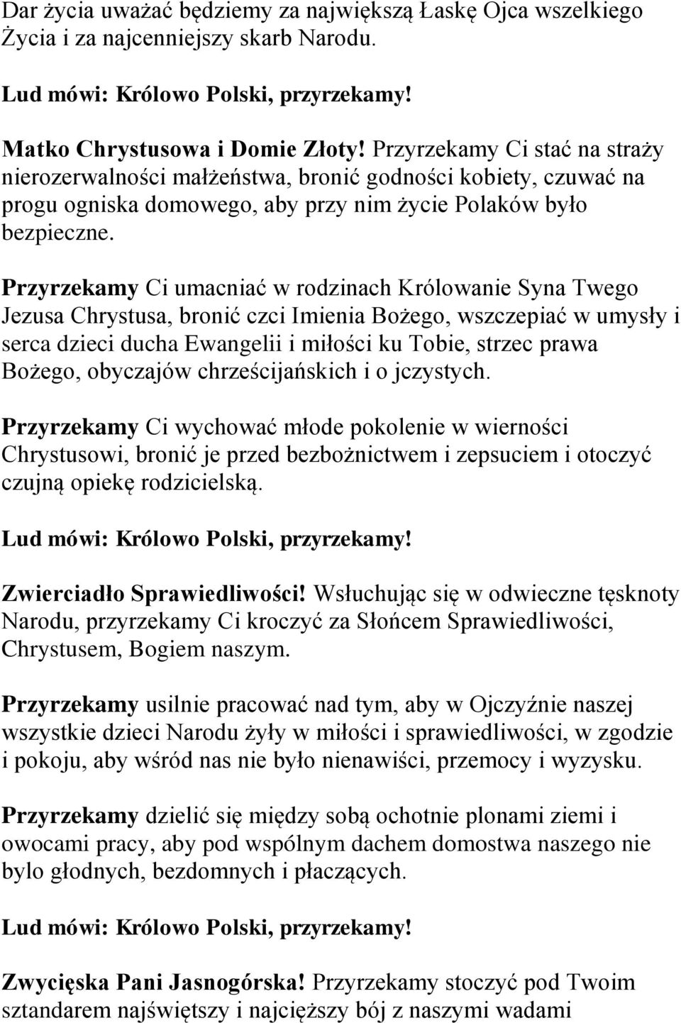 Przyrzekamy Ci umacniać w rodzinach Królowanie Syna Twego Jezusa Chrystusa, bronić czci Imienia Bożego, wszczepiać w umysły i serca dzieci ducha Ewangelii i miłości ku Tobie, strzec prawa Bożego,