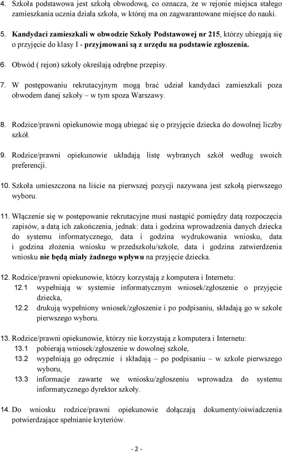 Obwód ( rejon) szkoły określają odrębne przepisy. 7. W postępowaniu rekrutacyjnym mogą brać udział kandydaci zamieszkali poza obwodem danej szkoły w tym spoza Warszawy. 8.