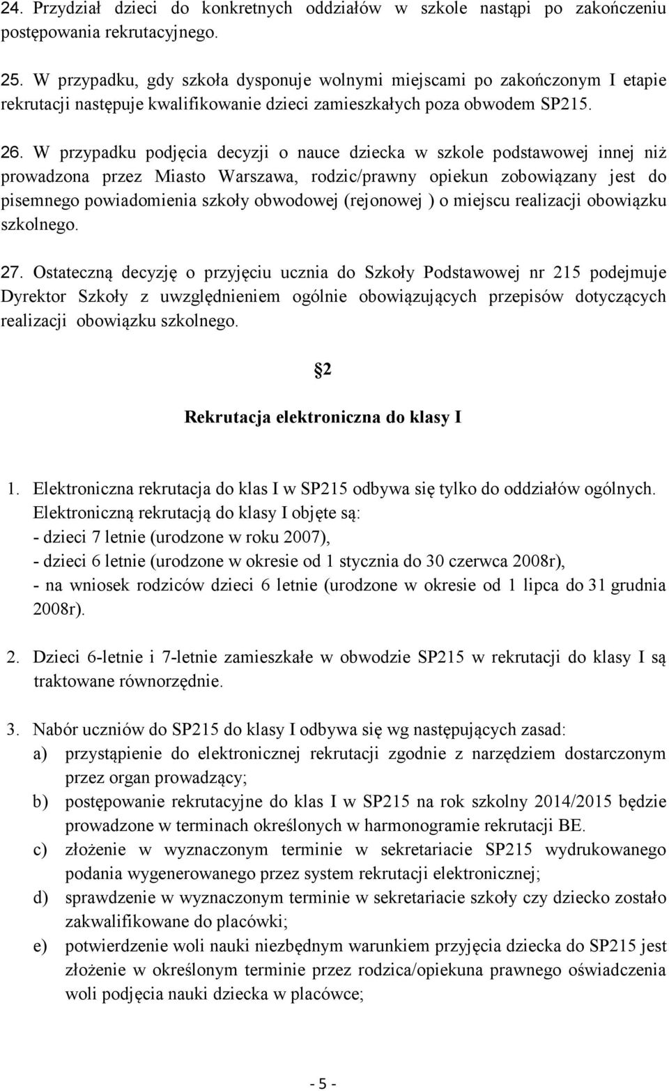 W przypadku podjęcia decyzji o nauce dziecka w szkole podstawowej innej niż prowadzona przez Miasto Warszawa, rodzic/prawny opiekun zobowiązany jest do pisemnego powiadomienia szkoły obwodowej