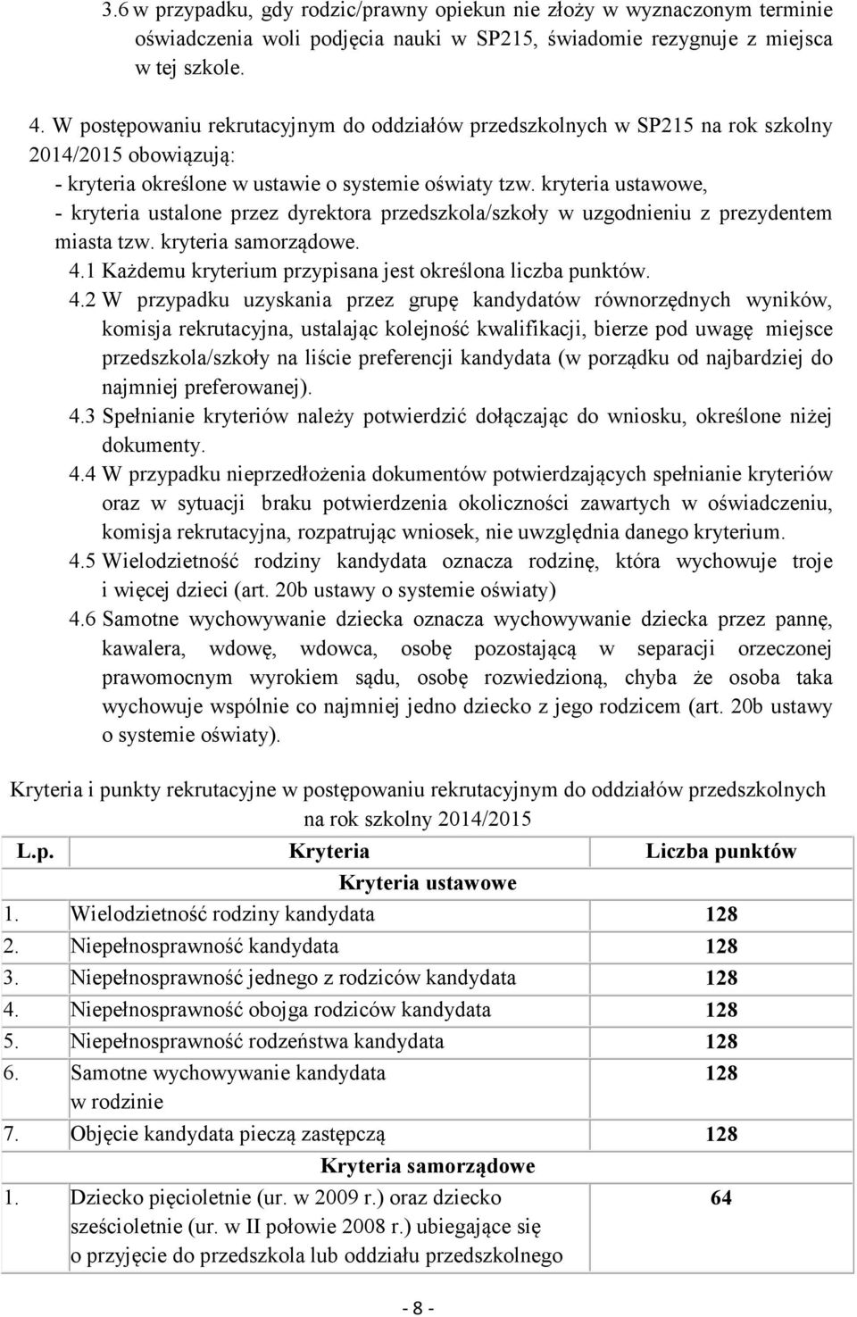 kryteria ustawowe, - kryteria ustalone przez dyrektora przedszkola/szkoły w uzgodnieniu z prezydentem miasta tzw. kryteria samorządowe. 4.1 Każdemu kryterium przypisana jest określona liczba punktów.