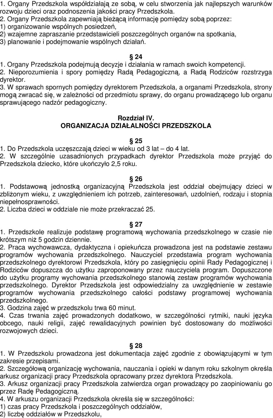 planowanie i podejmowanie wspólnych działań. 24 1. Organy Przedszkola podejmują decyzje i działania w ramach swoich kompetencji. 2. Nieporozumienia i spory pomiędzy Radą Pedagogiczną, a Radą Rodziców rozstrzyga dyrektor.