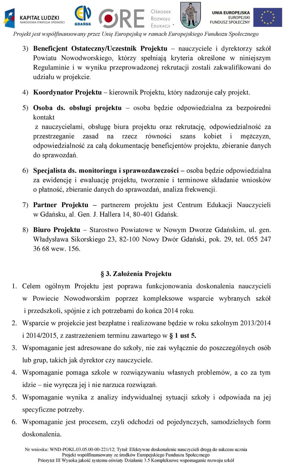 obsługi projektu osoba będzie odpowiedzialna za bezpośredni kontakt z nauczycielami, obsługę biura projektu oraz rekrutację, odpowiedzialność za przestrzeganie zasad na rzecz równości szans kobiet i