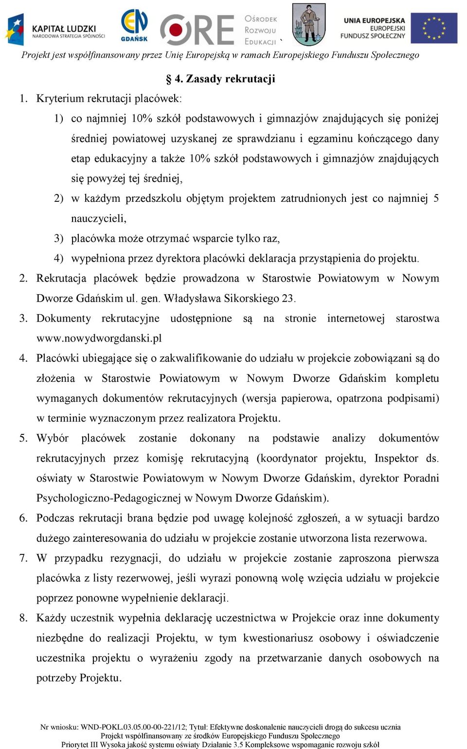 podstawowych i gimnazjów znajdujących się powyżej tej średniej, 2) w każdym przedszkolu objętym projektem zatrudnionych jest co najmniej 5 nauczycieli, 3) placówka może otrzymać wsparcie tylko raz,