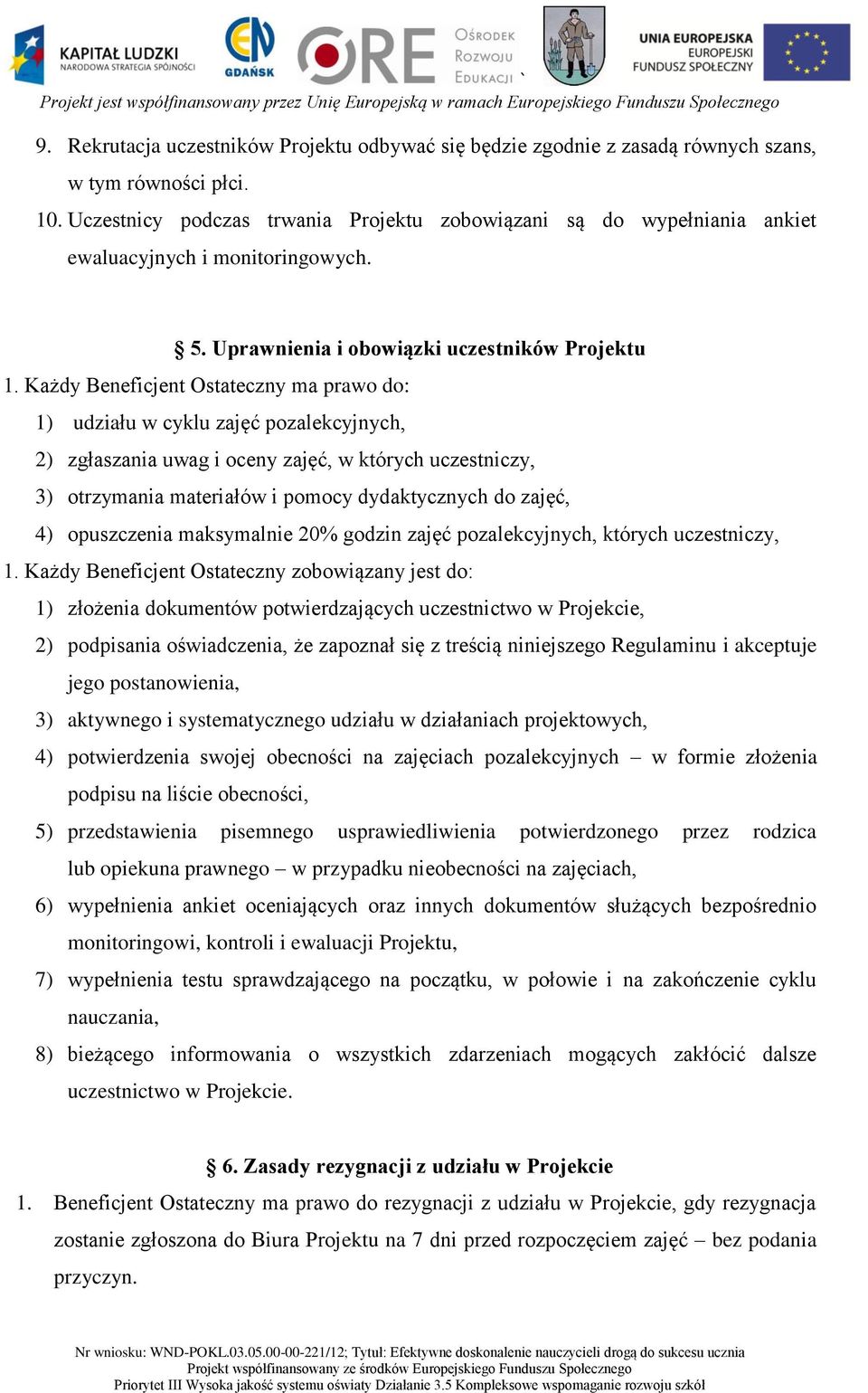 Każdy Beneficjent Ostateczny ma prawo do: 1) udziału w cyklu zajęć pozalekcyjnych, 2) zgłaszania uwag i oceny zajęć, w których uczestniczy, 3) otrzymania materiałów i pomocy dydaktycznych do zajęć,