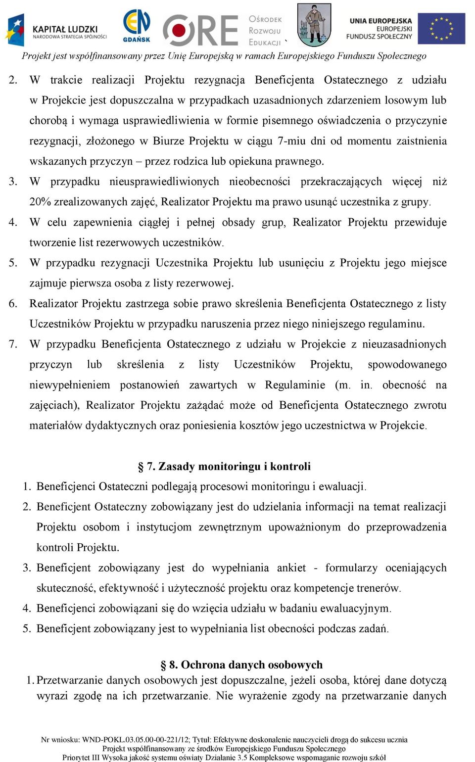 W przypadku nieusprawiedliwionych nieobecności przekraczających więcej niż 20% zrealizowanych zajęć, Realizator Projektu ma prawo usunąć uczestnika z grupy. 4.