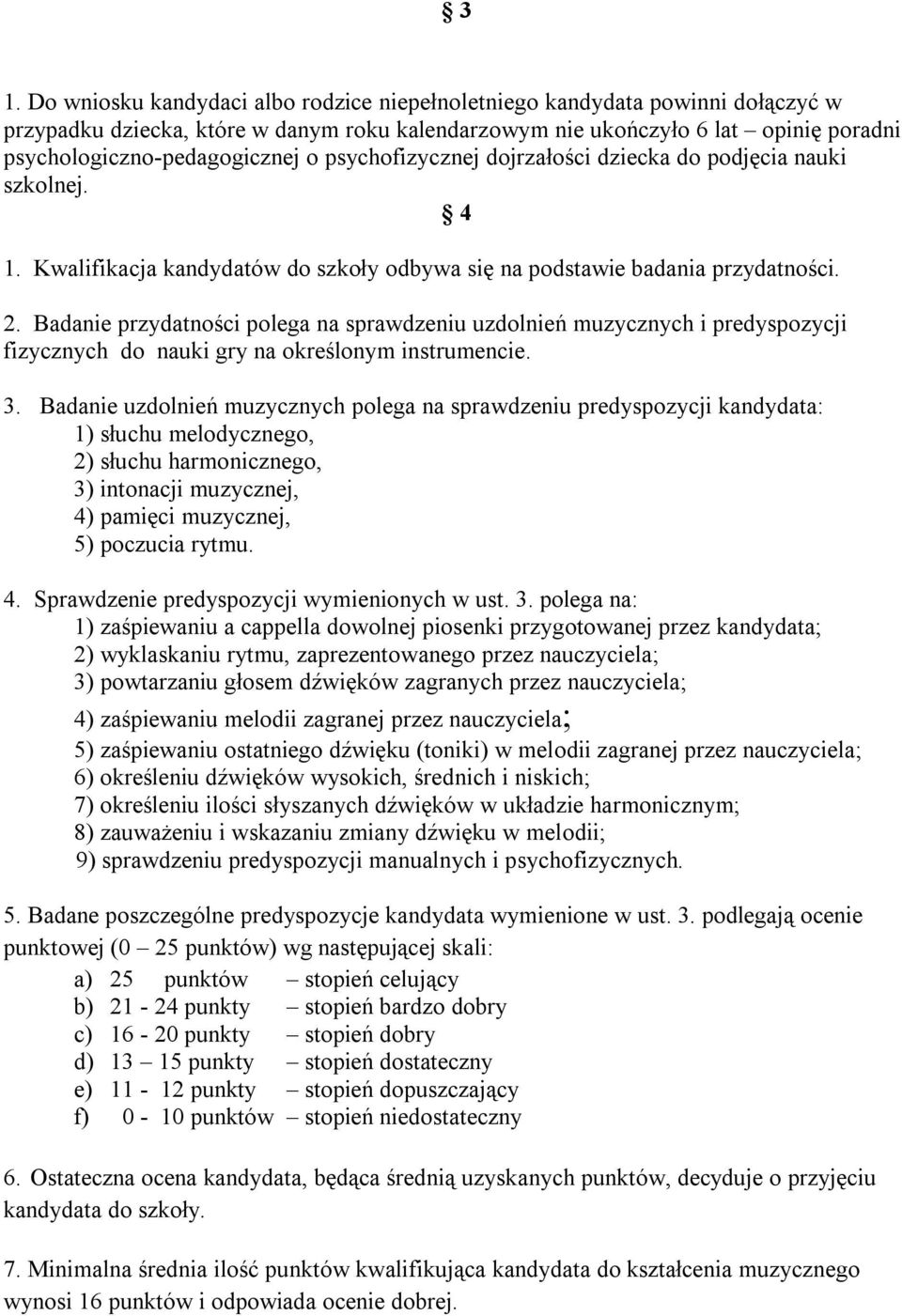 Badanie przydatności polega na sprawdzeniu uzdolnień muzycznych i predyspozycji fizycznych do nauki gry na określonym instrumencie. 3.