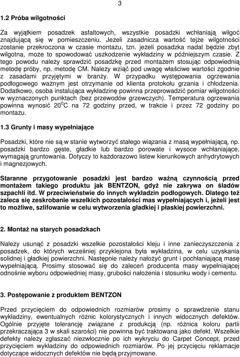 Z tego powodu naleŝy sprawdzić posadzkę przed montaŝem stosując odpowiednią metodę próby, np. metodę CM. NaleŜy wziąć pod uwagę właściwe wartości zgodnie z zasadami przyjętymi w branŝy.