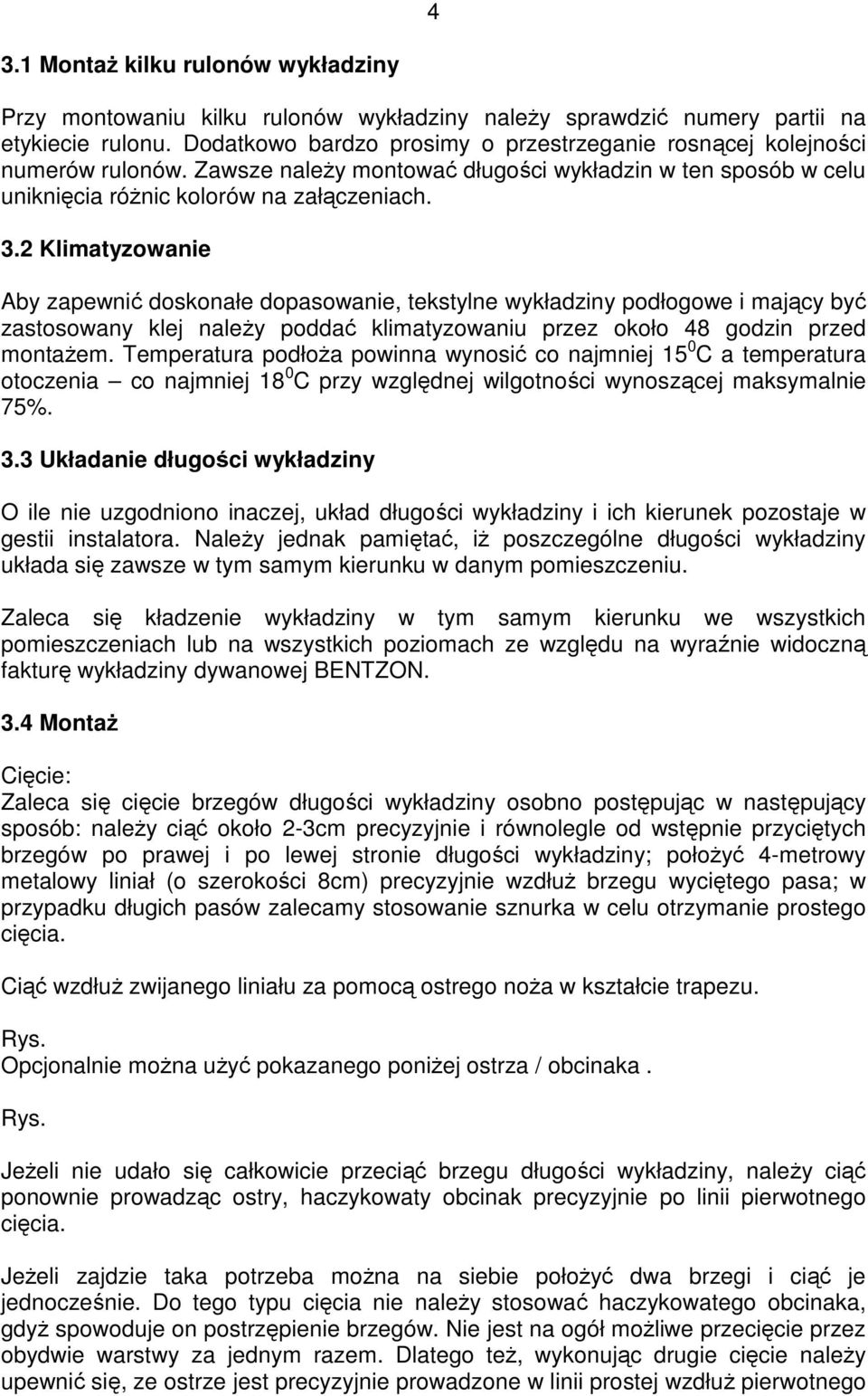 2 Klimatyzowanie Aby zapewnić doskonałe dopasowanie, tekstylne wykładziny podłogowe i mający być zastosowany klej naleŝy poddać klimatyzowaniu przez około 48 godzin przed montaŝem.