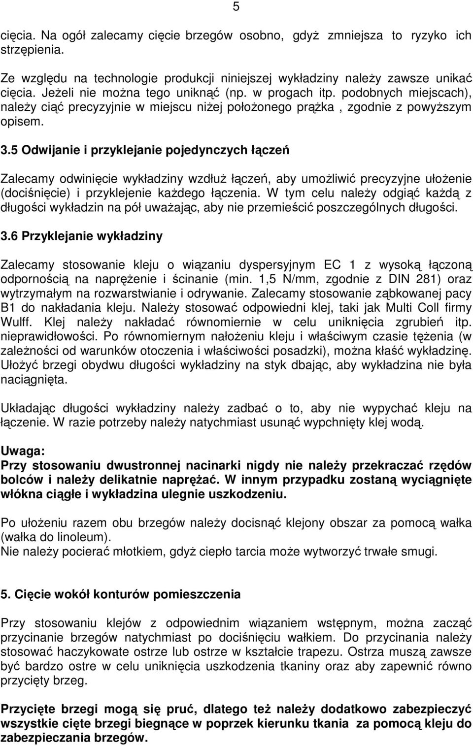 5 Odwijanie i przyklejanie pojedynczych łączeń Zalecamy odwinięcie wykładziny wzdłuŝ łączeń, aby umoŝliwić precyzyjne ułoŝenie (dociśnięcie) i przyklejenie kaŝdego łączenia.