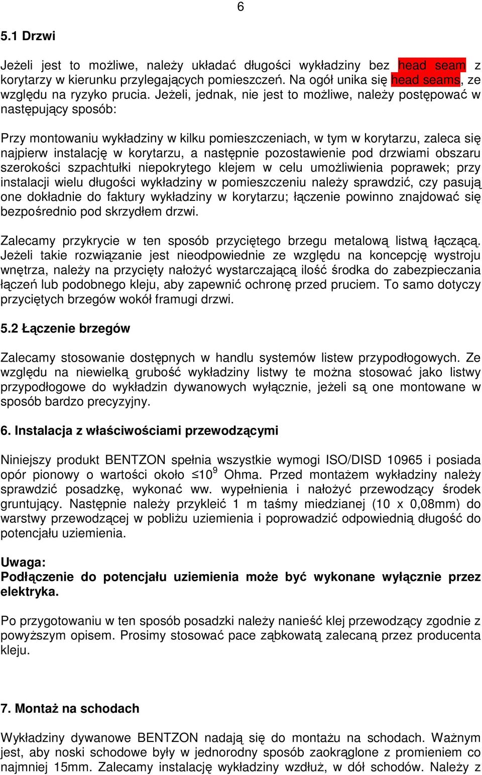 następnie pozostawienie pod drzwiami obszaru szerokości szpachtułki niepokrytego klejem w celu umoŝliwienia poprawek; przy instalacji wielu długości wykładziny w pomieszczeniu naleŝy sprawdzić, czy