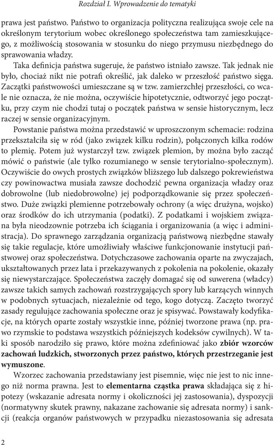 niezbędnego do sprawowania władzy. Taka definicja państwa sugeruje, że państwo istniało zawsze. Tak jednak nie było, chociaż nikt nie potrafi określić, jak daleko w przeszłość państwo sięga.
