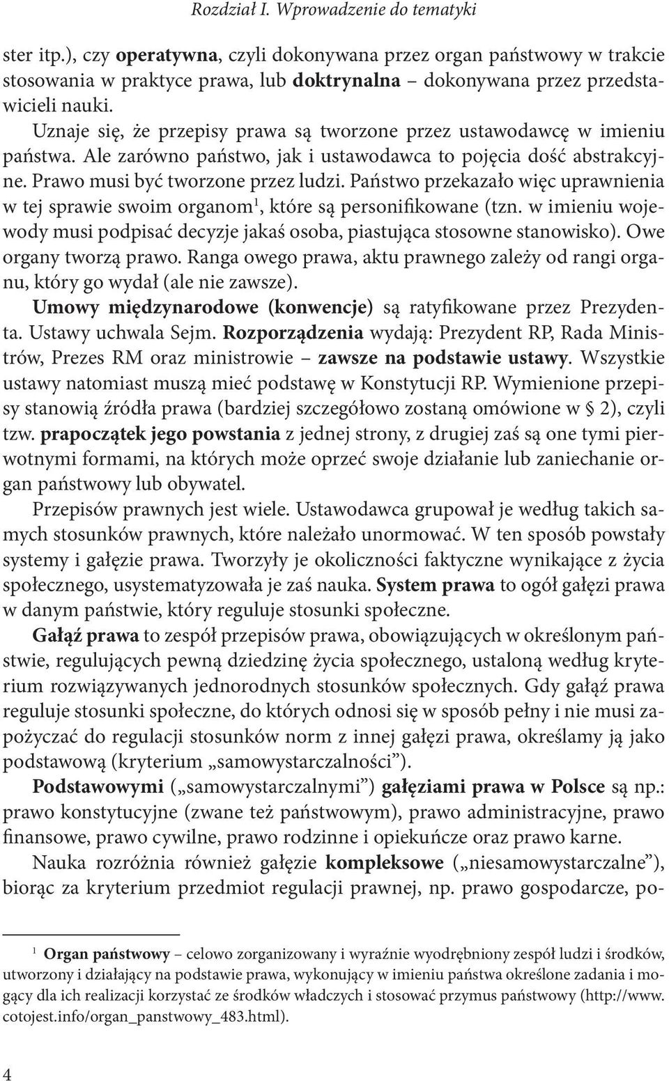 Państwo przekazało więc uprawnienia w tej sprawie swoim organom 1, które są personifikowane (tzn. w imieniu wojewody musi podpisać decyzje jakaś osoba, piastująca stosowne stanowisko).