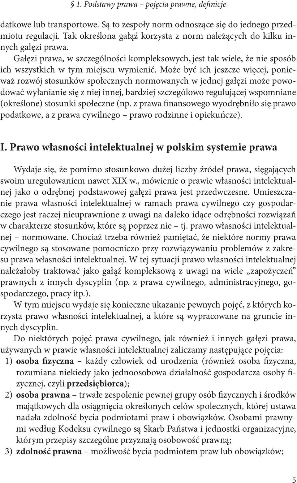 Może być ich jeszcze więcej, ponieważ rozwój stosunków społecznych normowanych w jednej gałęzi może powodować wyłanianie się z niej innej, bardziej szczegółowo regulującej wspomniane (określone)