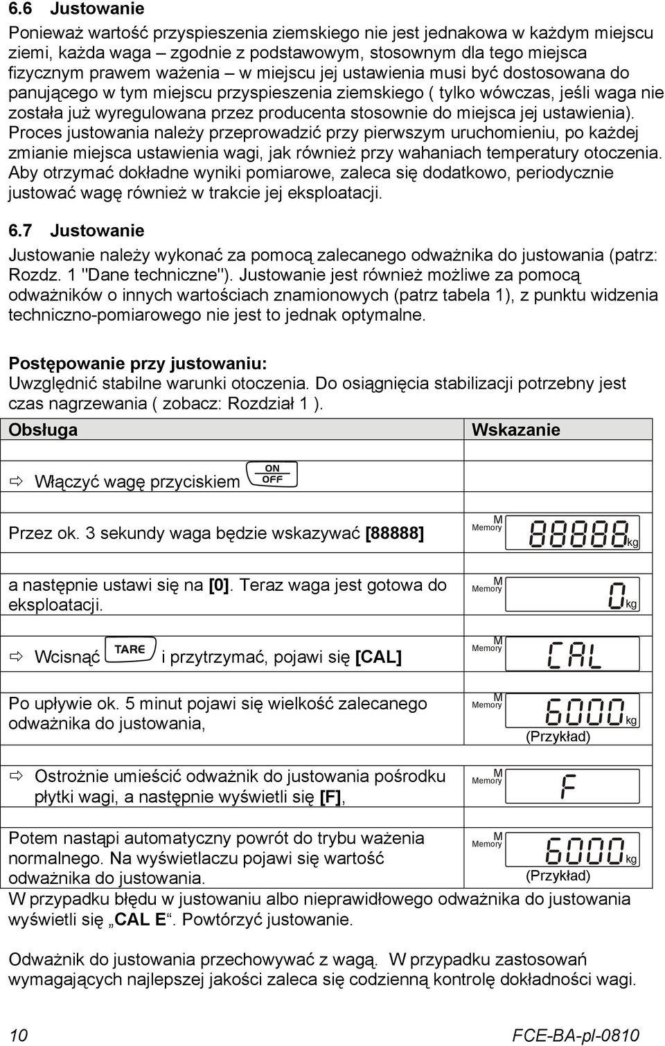 ustawienia). Proces justowania należy przeprowadzić przy pierwszym uruchomieniu, po każdej zmianie miejsca ustawienia wagi, jak również przy wahaniach temperatury otoczenia.