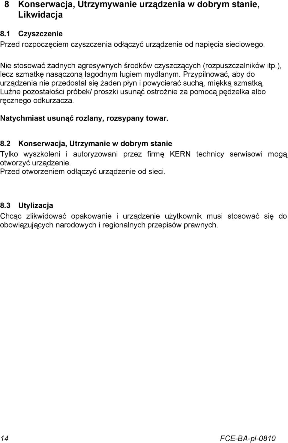 Przypilnować, aby do urządzenia nie przedostał się żaden płyn i powycierać suchą, miękką szmatką. Luźne pozostałości próbek/ proszki usunąć ostrożnie za pomocą pędzelka albo ręcznego odkurzacza.