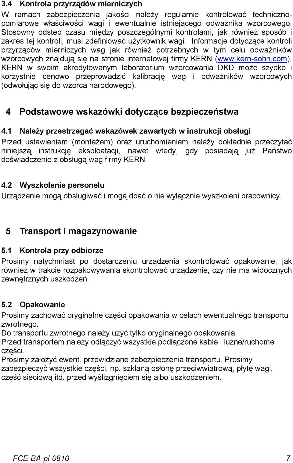 Informacje dotyczące kontroli przyrządów mierniczych wag jak również potrzebnych w tym celu odważników wzorcowych znajdują się na stronie internetowej firmy KERN (www.kern-sohn.com).