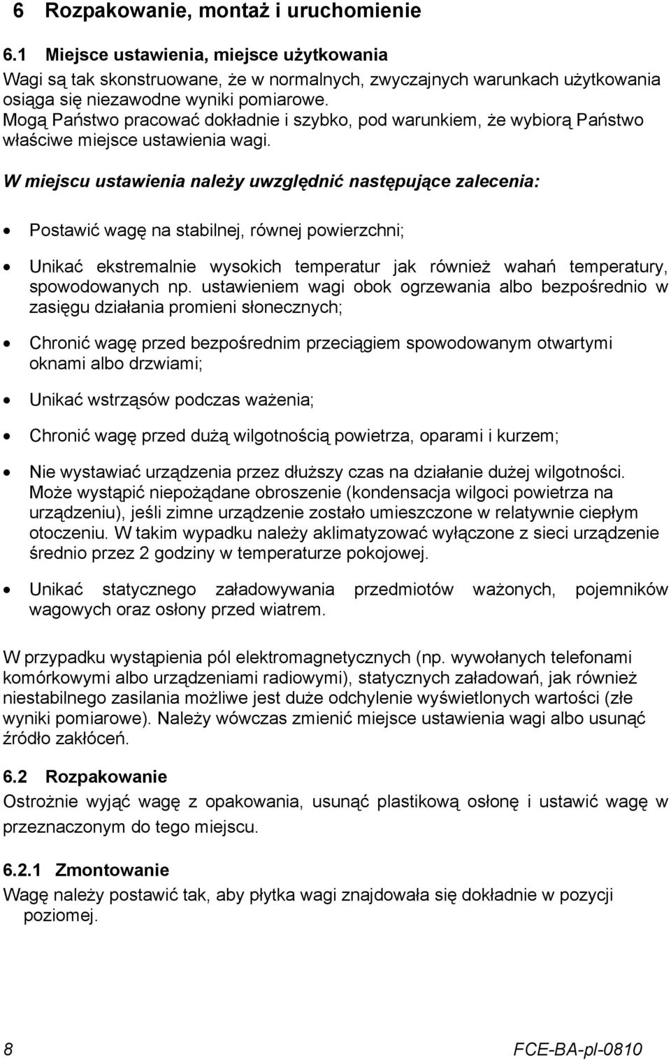 W miejscu ustawienia należy uwzględnić następujące zalecenia: Postawić wagę na stabilnej, równej powierzchni; Unikać ekstremalnie wysokich temperatur jak również wahań temperatury, spowodowanych np.