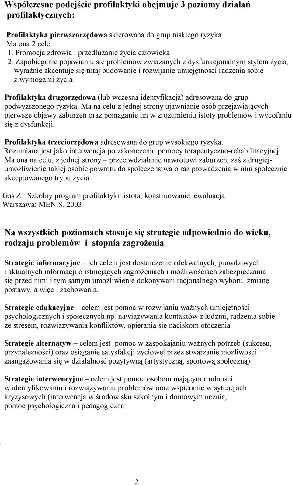 Zapobieganie pojawianiu się problemów związanych z dysfunkcjonalnym stylem życia, wyraźnie akcentuje się tutaj budowanie i rozwijanie umiejętności radzenia sobie z wymogami życia Profilaktyka