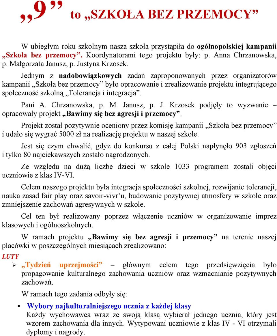 Jednym z nadobowiązkowych zadań zaproponowanych przez organizatorów kampanii Szkoła bez przemocy było opracowanie i zrealizowanie projektu integrującego społeczność szkolną Tolerancja i integracja.