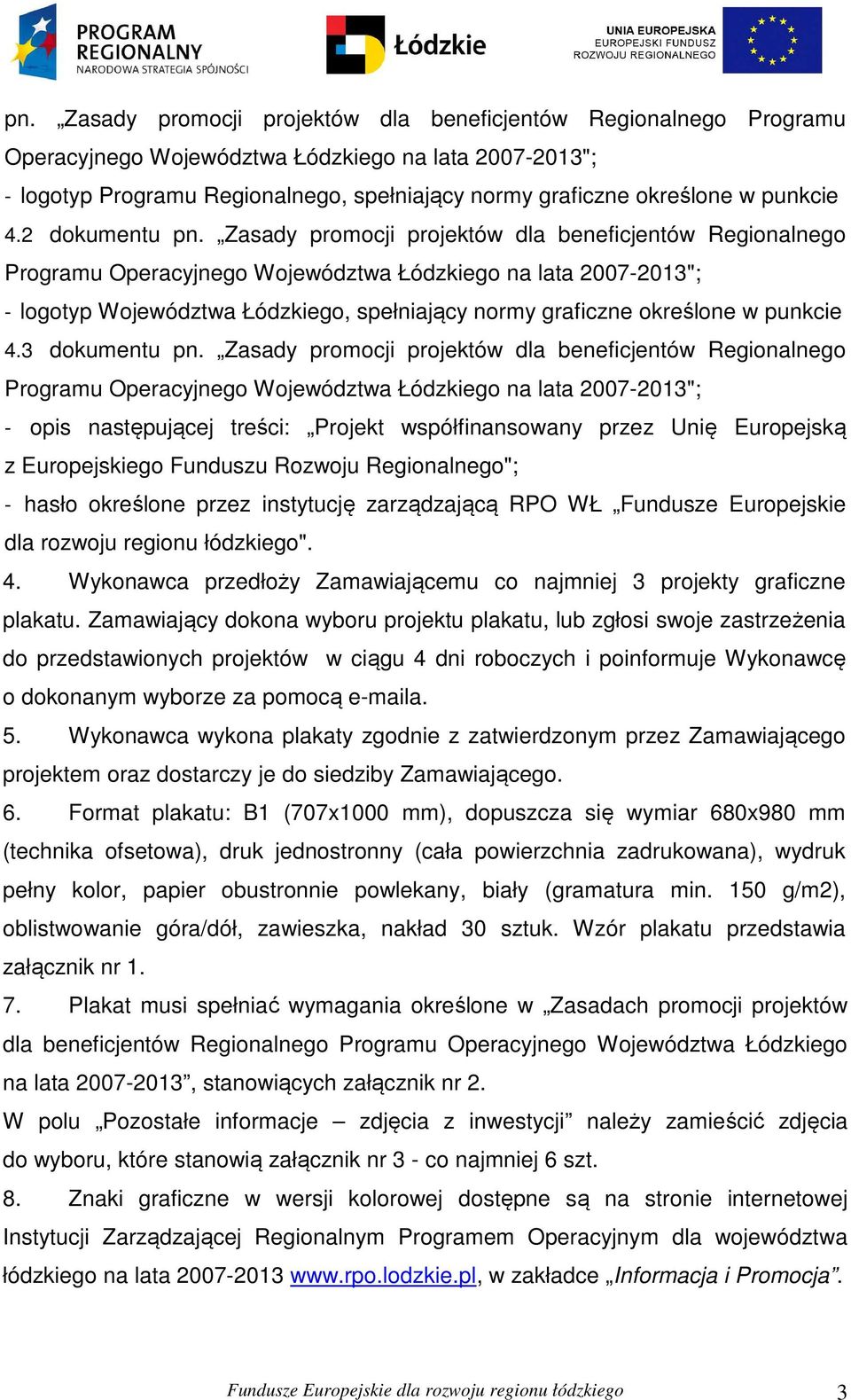 Zasady promocji projektów dla beneficjentów Regionalnego Programu Operacyjnego Województwa Łódzkiego na lata 2007-2013"; - logotyp Województwa Łódzkiego, spełniający normy graficzne określone w