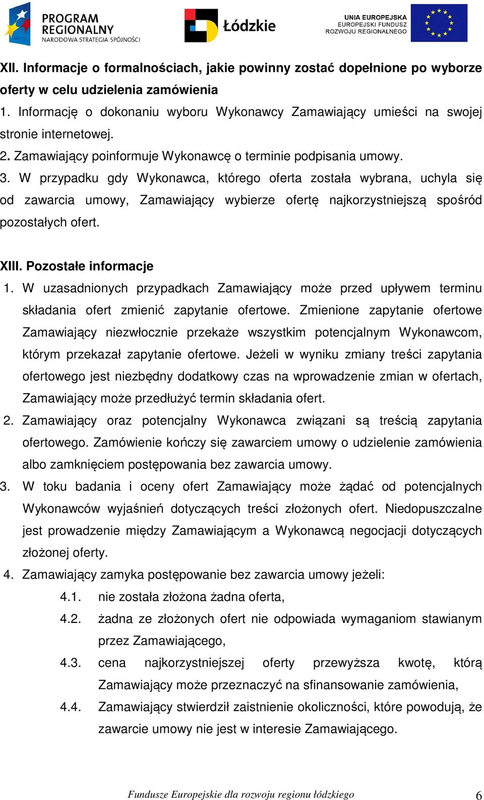 W przypadku gdy Wykonawca, którego oferta została wybrana, uchyla się od zawarcia umowy, Zamawiający wybierze ofertę najkorzystniejszą spośród pozostałych ofert. XIII. Pozostałe informacje 1.