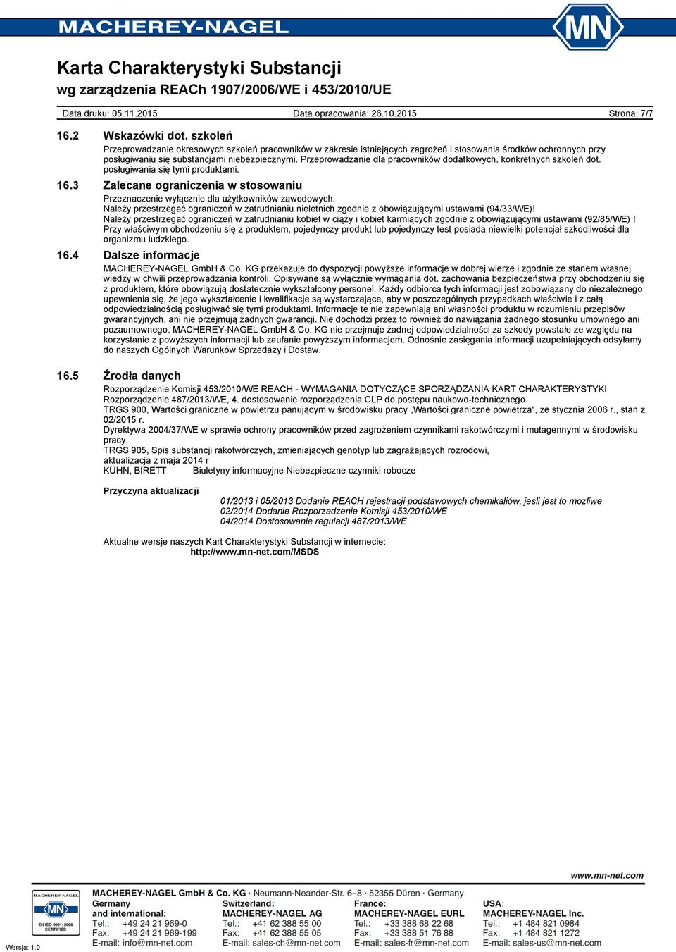 Przeprowadzanie dla pracowników dodatkowych, konkretnych szkoleń dot. posługiwania się tymi produktami. 16.3 Zalecane ograniczenia w stosowaniu Przeznaczenie wyłącznie dla użytkowników zawodowych.