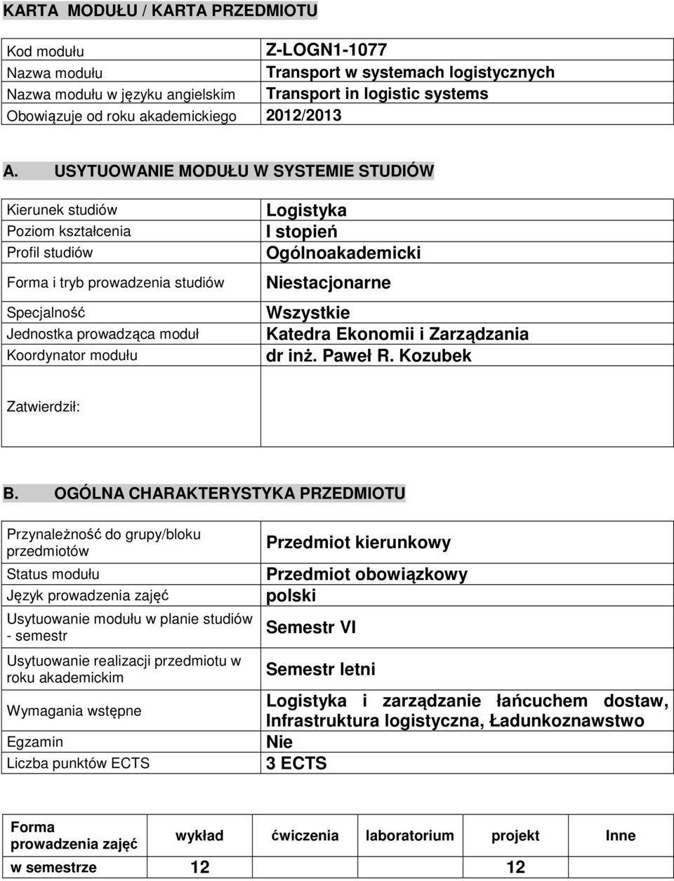 USYTUOWANIE MODUŁU W SYSTEMIE STUDIÓW Kierunek studiów Poziom kształcenia Profil studiów Forma i tryb prowadzenia studiów Specjalność Jednostka prowadząca moduł Koordynator modułu Logistyka I stopień