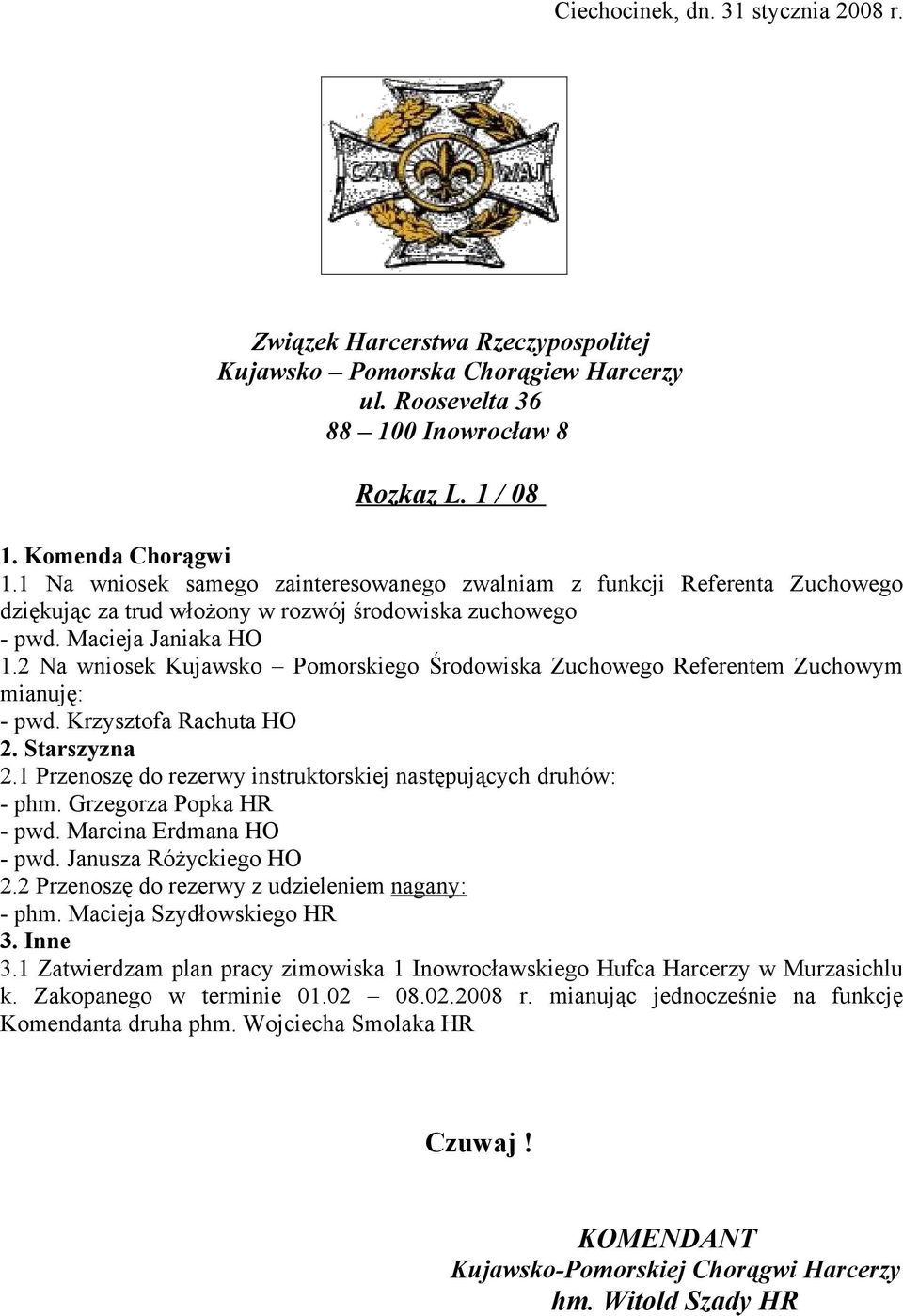 2 Na wniosek Kujawsko Pomorskiego Środowiska Zuchowego Referentem Zuchowym mianuję: - pwd. Krzysztofa Rachuta HO 2. Starszyzna 2.1 Przenoszę do rezerwy instruktorskiej następujących druhów: - phm.