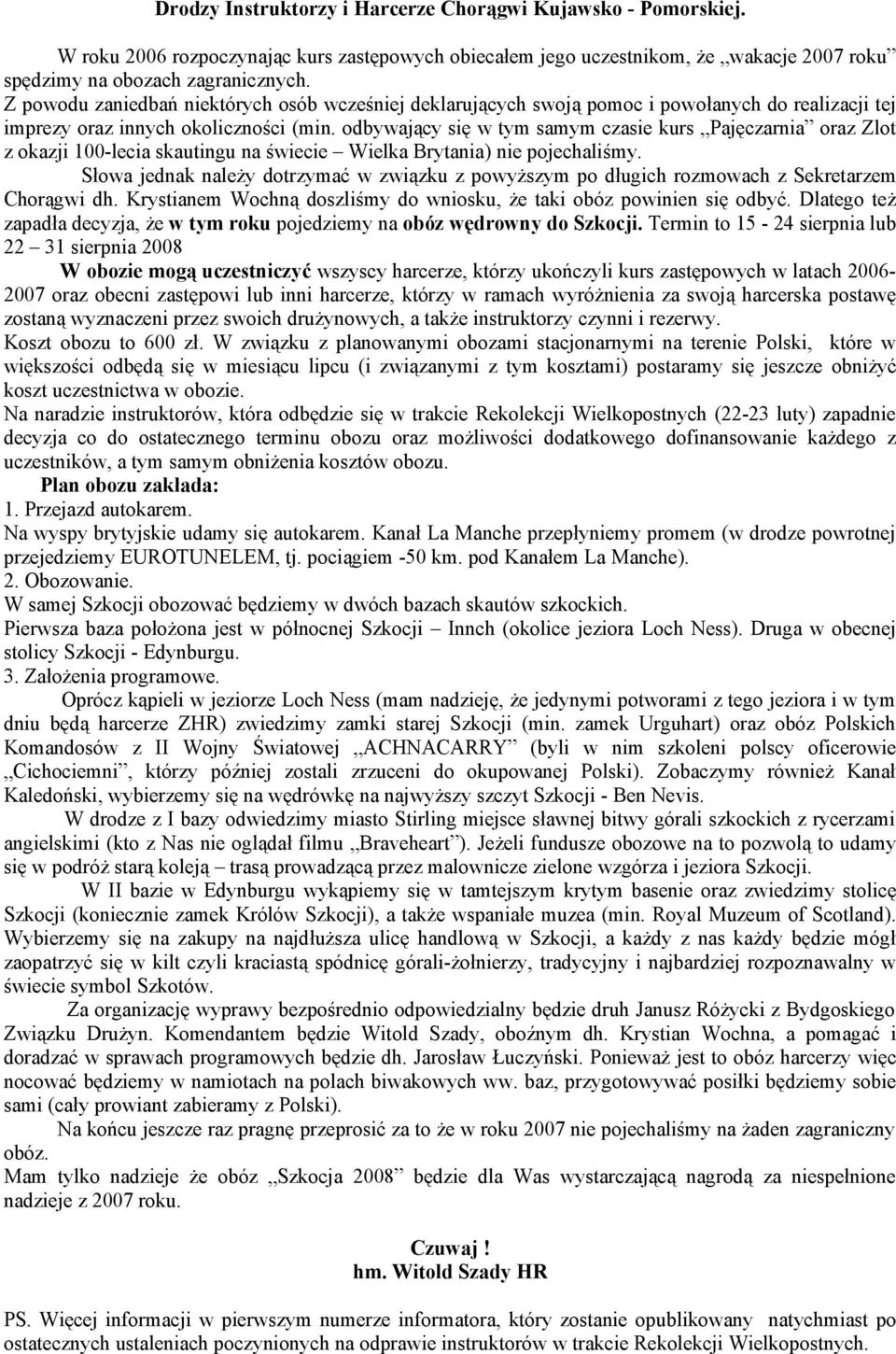 odbywający się w tym samym czasie kurs Pajęczarnia oraz Zlot z okazji 100-lecia skautingu na świecie Wielka Brytania) nie pojechaliśmy.