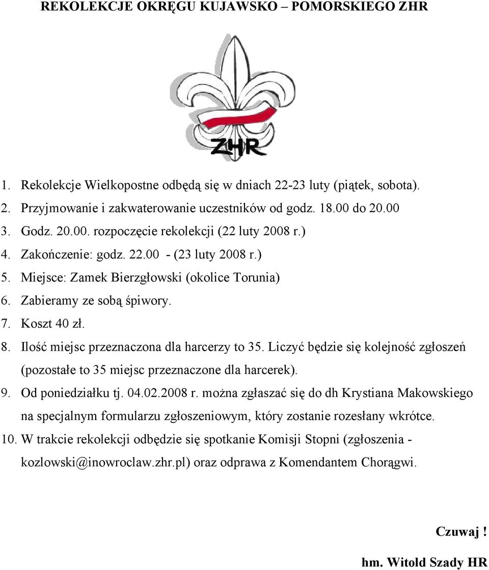 Koszt 40 zł. 8. Ilość miejsc przeznaczona dla harcerzy to 35. Liczyć będzie się kolejność zgłoszeń (pozostałe to 35 miejsc przeznaczone dla harcerek). 9. Od poniedziałku tj. 04.02.2008 r.