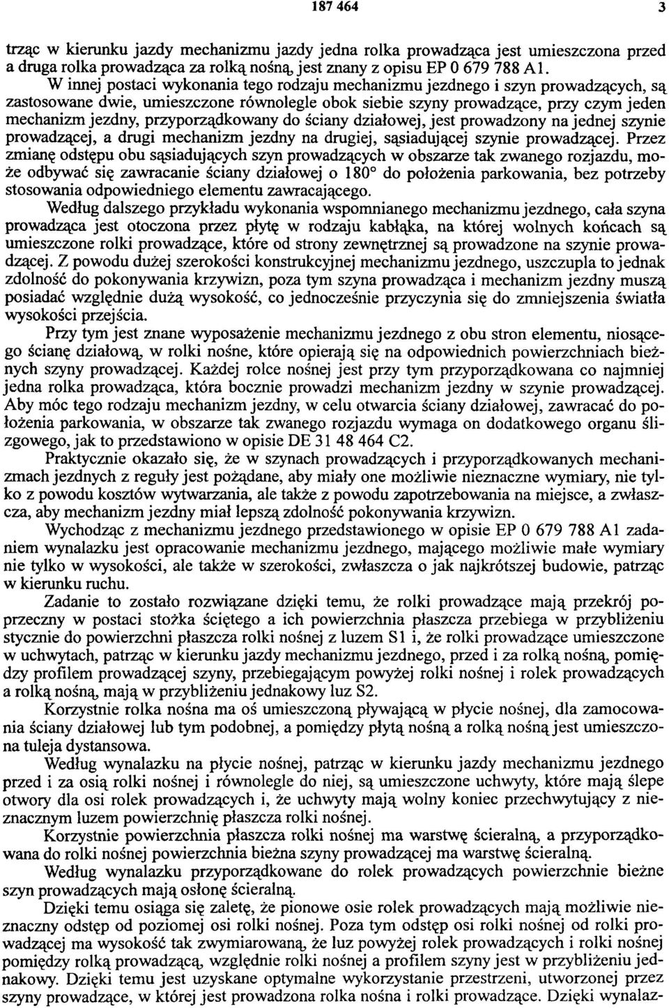 przyporządkowany do ściany działowej, jest prowadzony na jednej szynie prowadzącej, a dragi mechanizm jezdny na drugiej, sąsiadującej szynie prowadzącej.