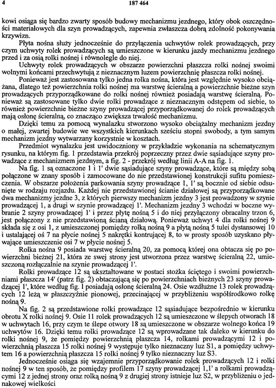 równolegle do niej. Uchwyty rolek prowadzących w obszarze powierzchni płaszcza rolki nośnej swoimi wolnymi końcami przechwytują z nieznacznym luzem powierzchnię płaszcza rolki nośnej.