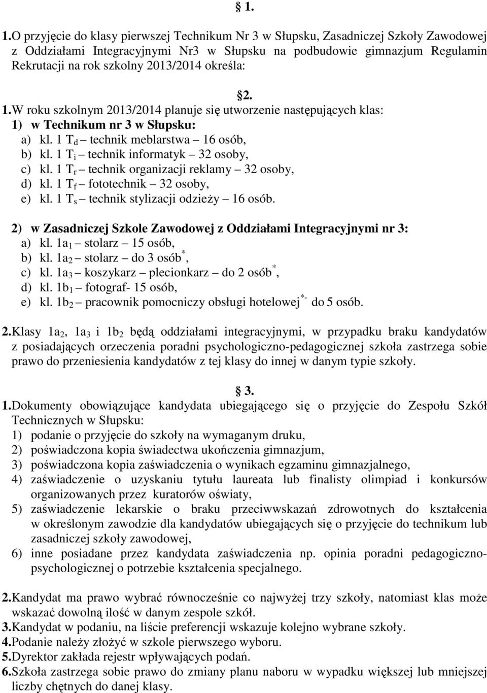 1 T i technik informatyk 32 osoby, c) kl. 1 T r technik organizacji reklamy 32 osoby, d) kl. 1 T f fototechnik 32 osoby, e) kl. 1 T s technik stylizacji odzieŝy 16 osób.