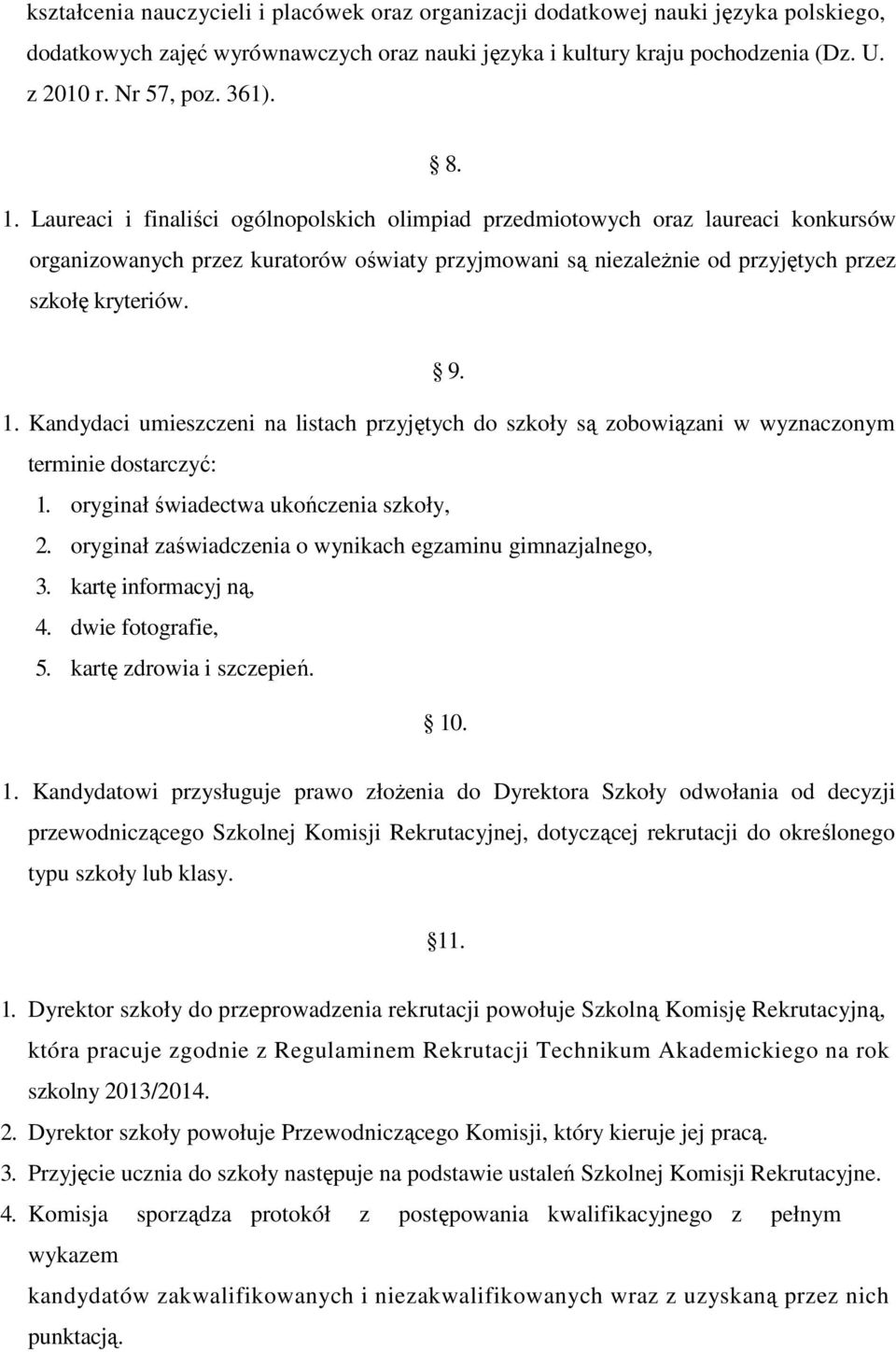 oryginał świadectwa ukończenia szkoły, 2. oryginał zaświadczenia o wynikach egzaminu gimnazjalnego, 3. kartę informacyj ną, 4. dwie fotografie, 5. kartę zdrowia i szczepień. 10