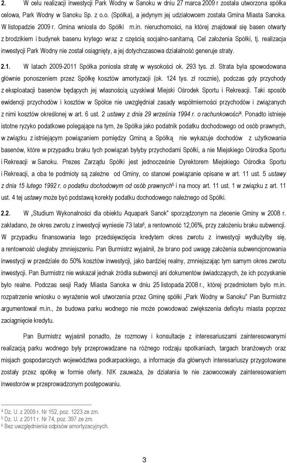 Cel założenia Spółki, tj. realizacja inwestycji Park Wodny nie został osiągnięty, a jej dotychczasowa działalność generuje straty. 2.1. W latach 2009-2011 Spółka poniosła stratę w wysokości ok.