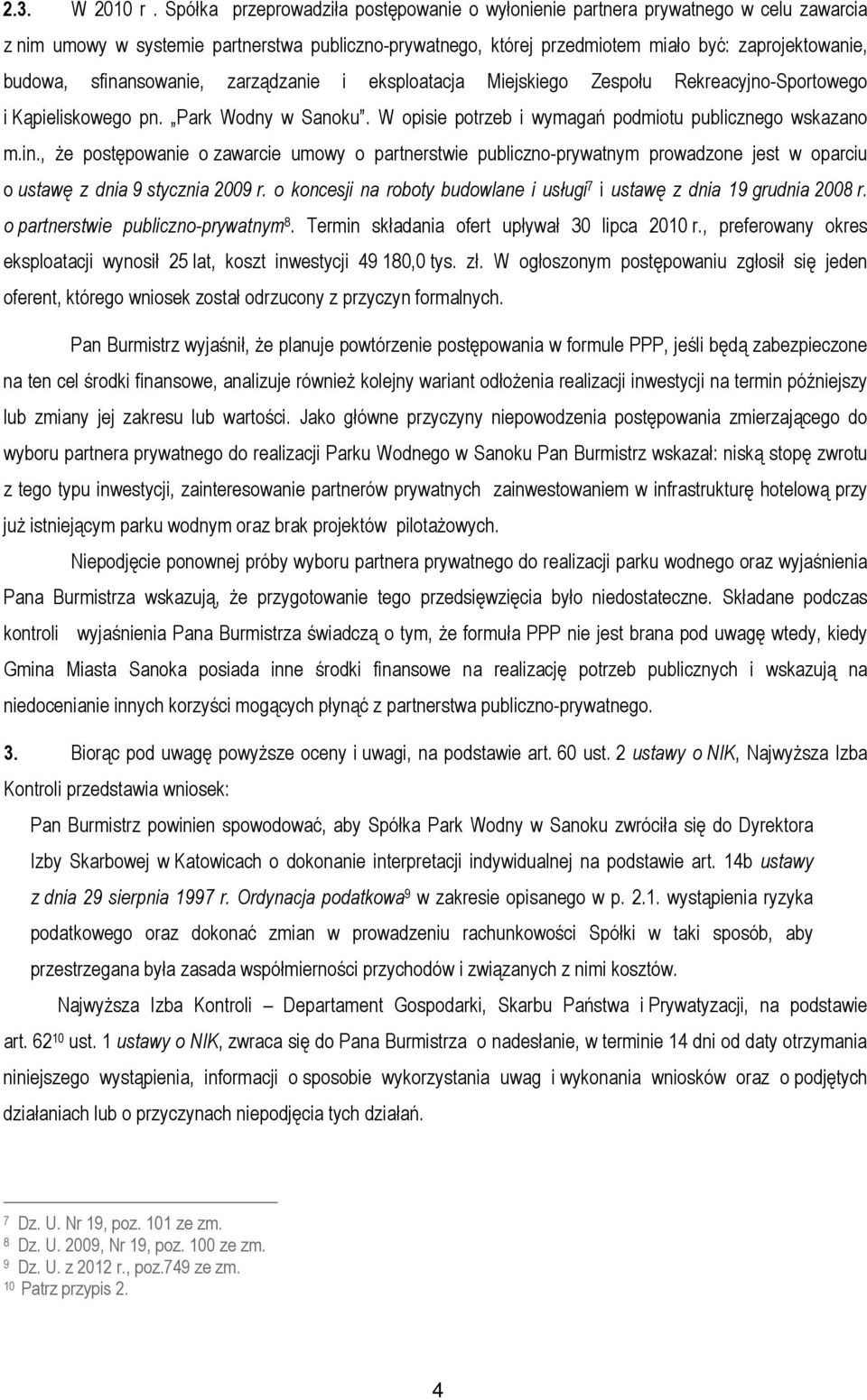 sfinansowanie, zarządzanie i eksploatacja Miejskiego Zespołu Rekreacyjno-Sportowego i Kąpieliskowego pn. Park Wodny w Sanoku. W opisie potrzeb i wymagań podmiotu publicznego wskazano m.in., że postępowanie o zawarcie umowy o partnerstwie publiczno-prywatnym prowadzone jest w oparciu o ustawę z dnia 9 stycznia 2009 r.