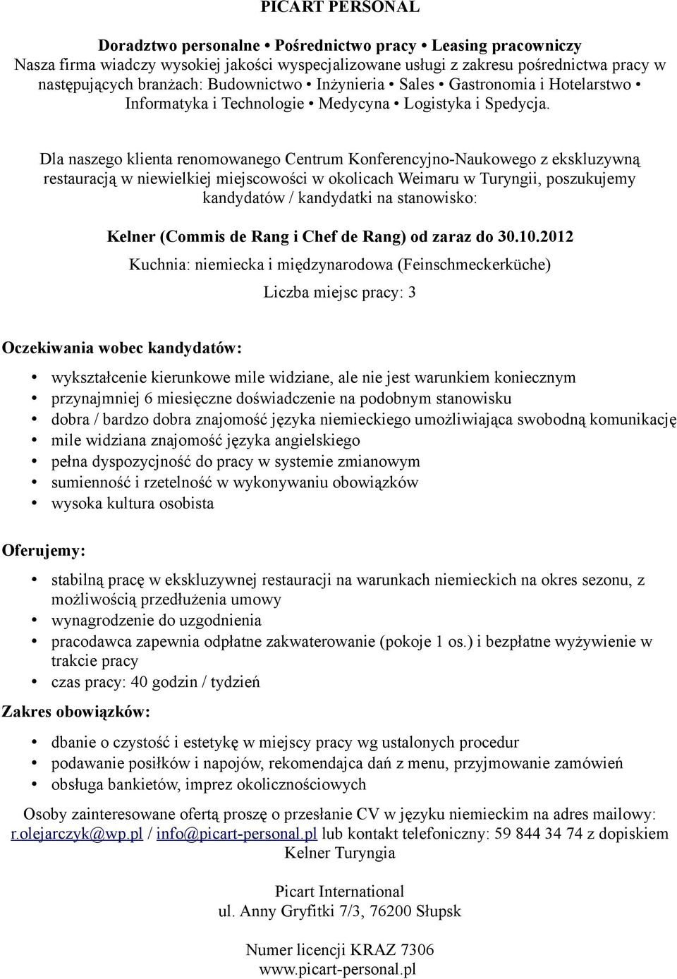2012 Kuchnia: niemiecka i międzynarodowa (Feinschmeckerküche) Liczba miejsc pracy: 3 wykształcenie kierunkowe mile widziane, ale nie jest warunkiem koniecznym przynajmniej 6 miesięczne doświadczenie