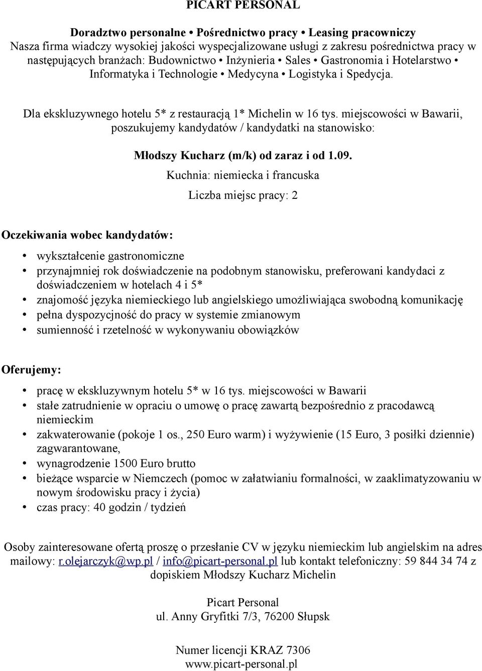 znajomość języka niemieckiego lub angielskiego umożliwiająca swobodną komunikację pełna dyspozycjność do pracy w systemie zmianowym pracę w ekskluzywnym hotelu 5* w 16 tys.